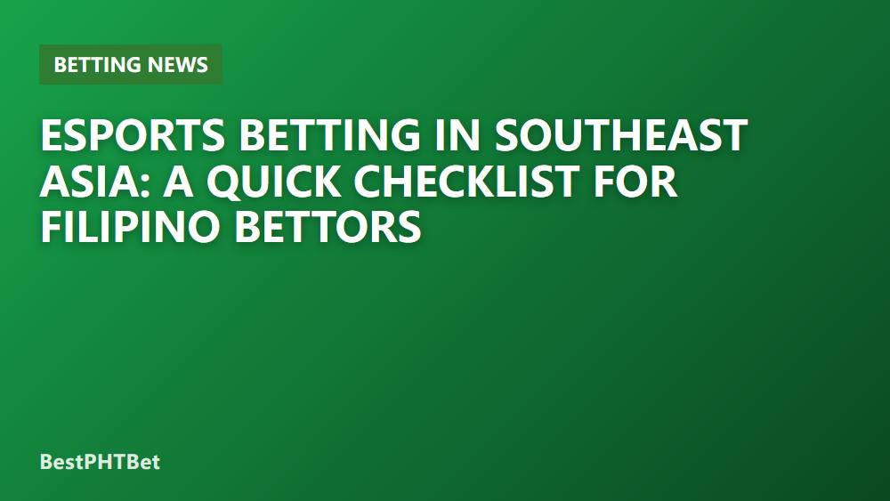 Esports Betting in Southeast Asia: A Quick Checklist for Filipino Bettors