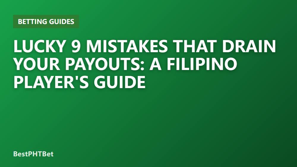 Lucky 9 Mistakes That Drain Your Payouts: A Filipino Player's Guide