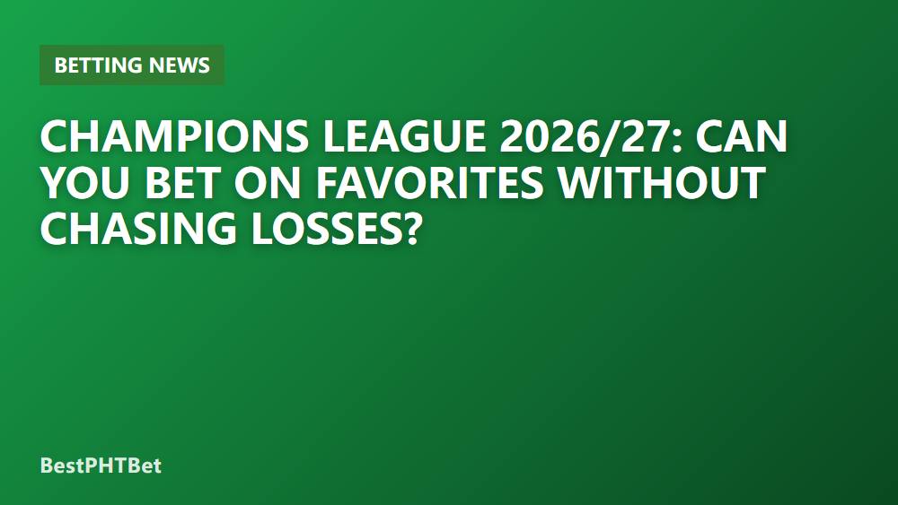 Champions League 2026/27: Can You Bet on Favorites Without Chasing Losses?