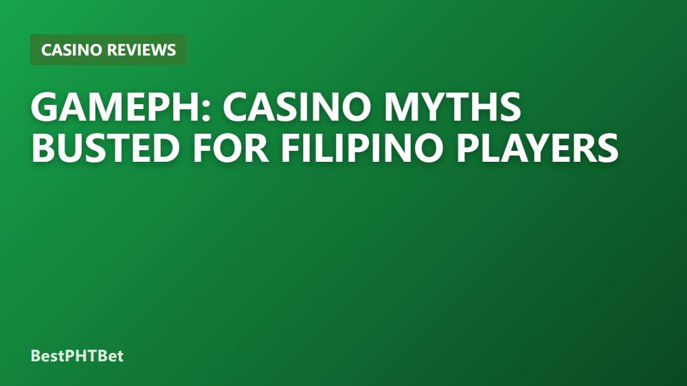Gameph: Casino Myths Busted for Filipino Players