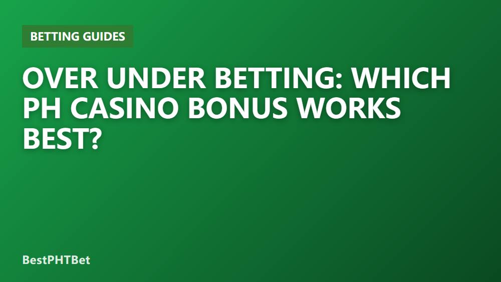 Over Under Betting: Which PH Casino Bonus Works Best?